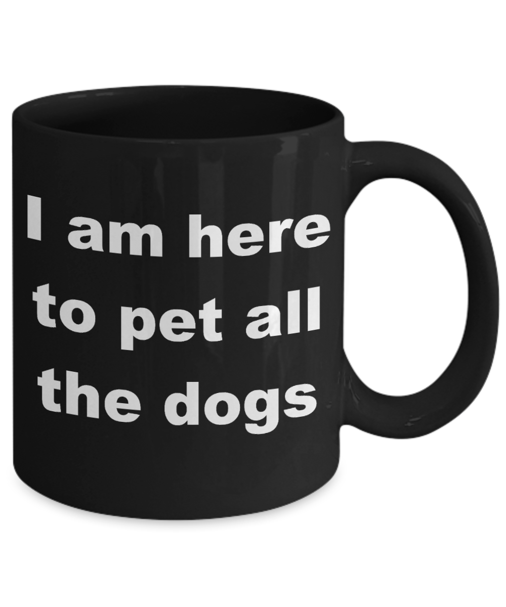 Personalized Dog Coffee mug, I am here to pet all the dogs-Black Coffee Mug 11 oz