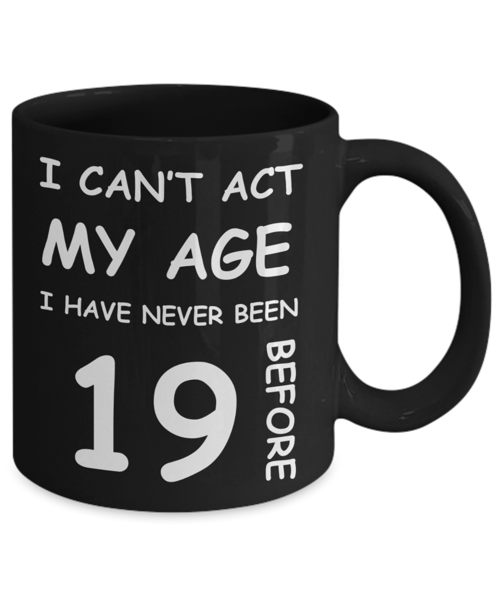 19th Birthday Gift for Women & Men - I can't act my Age, I have never been 19 Before - Black Porcelain Coffee 11 oz for Grandma, Mom, Sister, Best Friend, Women, Her - Born In 2001