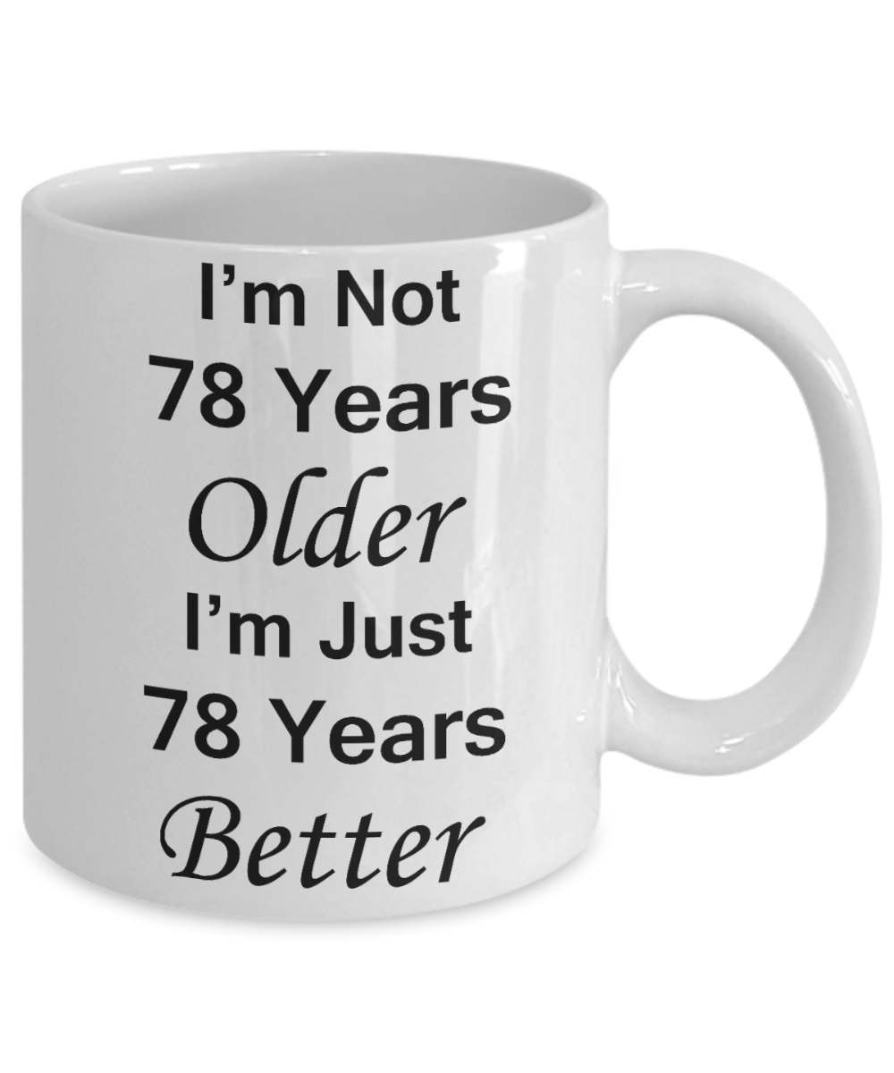78th birthday gifts for women/men - I'm Not 78 Years Older I'm Just 78 Years Better - Best 78th Birthday Gifts for family Ceramic Cup White, Funny Mugs Gift Ideas 11 Oz