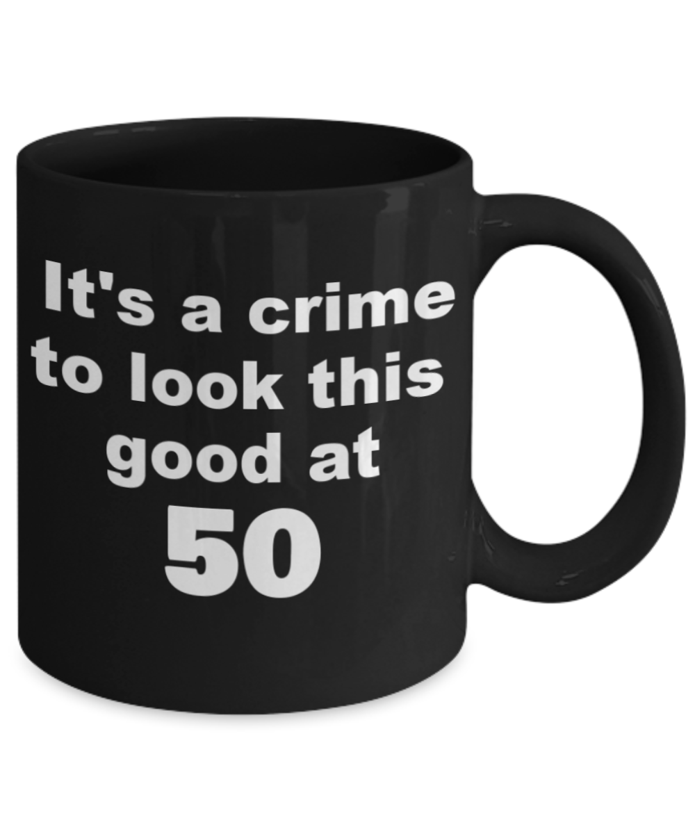 50th birthday gift ideas to inspire by discerning food and travel - It's a crime to look this good at 50 - Black Porcelain Coffee 11 oz
