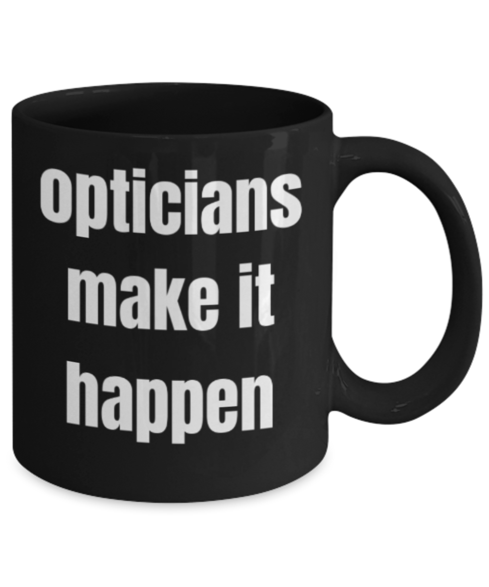 Opticians gifts mugs, Opticians make it happen - Funny Black Porcelain Coffee Mug Cute Ceramic Cup 11 oz