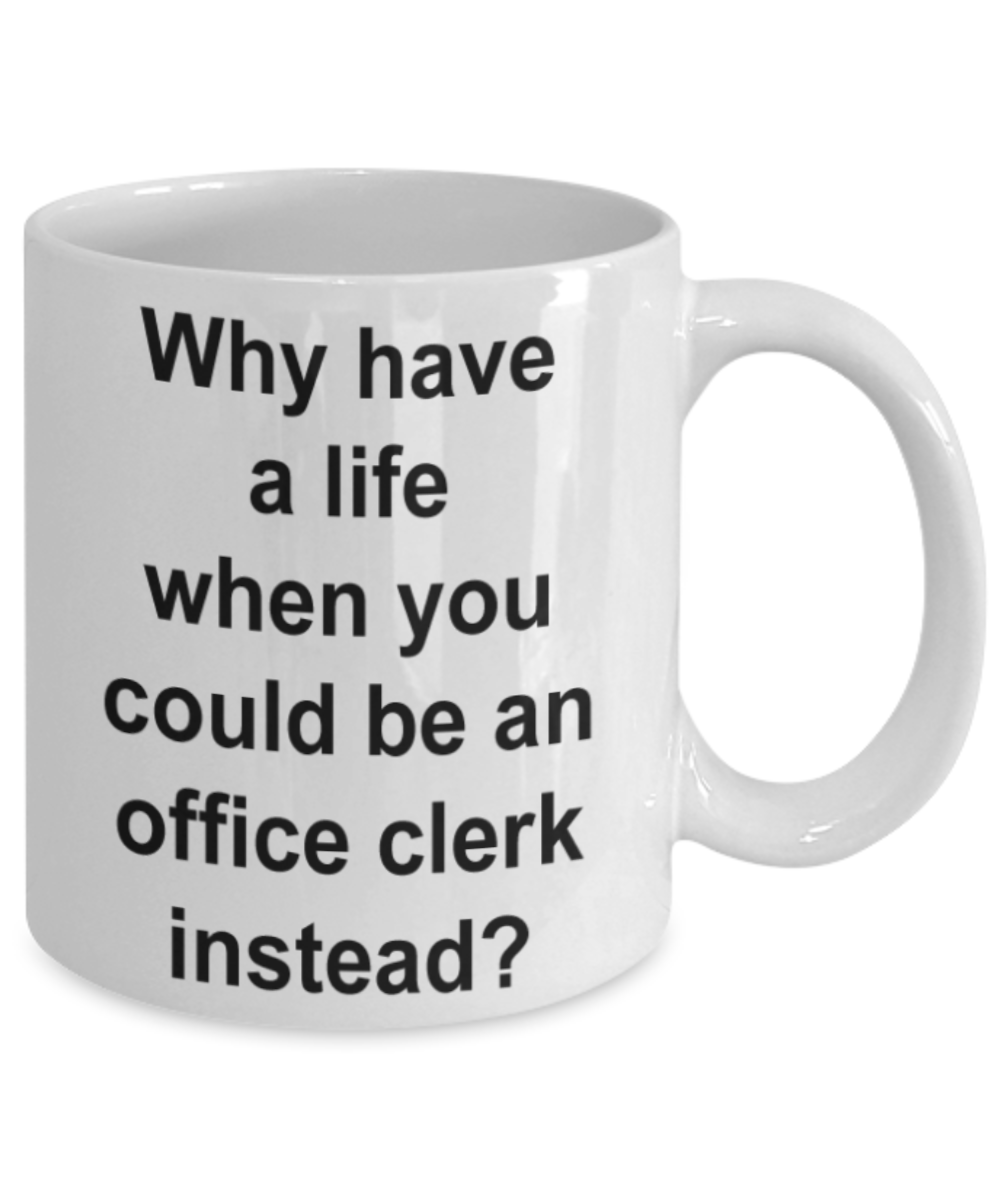 Funny mugs, You could be a office clerk instead - Funny White Porcelain Coffee Mug Cute Ceramic Cup 11 oz