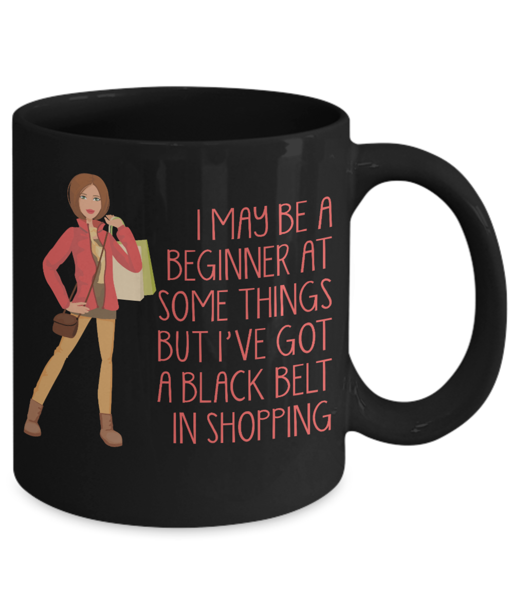 Crazy Lady Coffee Mug, I May Be A Beginner At Some Things But I've Got A Black Belt In Shopping -Black Porcelain Coffee Mug 11 oz