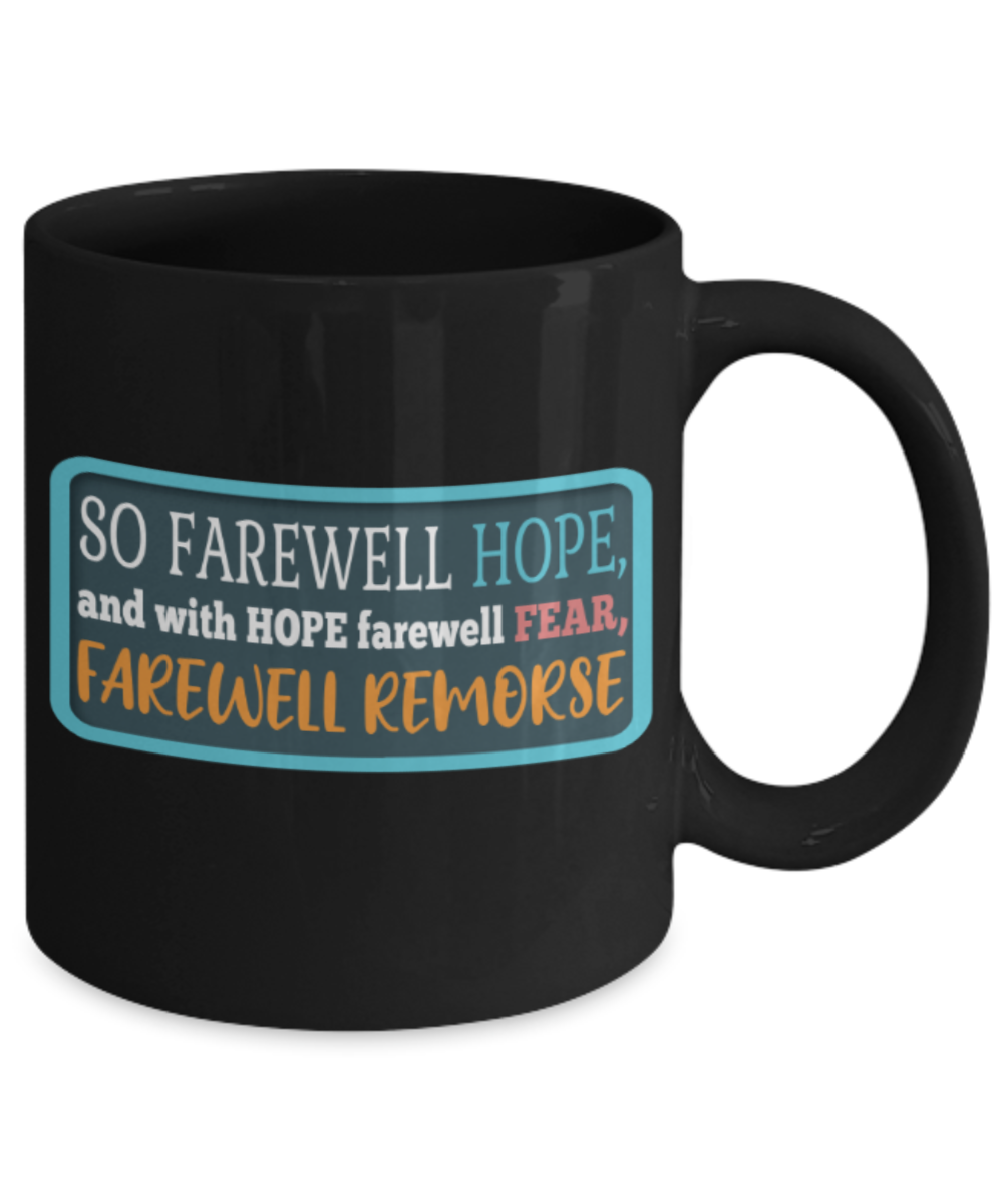 So farewell hope and with hope farewell fear, Farewell remorse - Funny Black Porcelain Coffee 11 oz