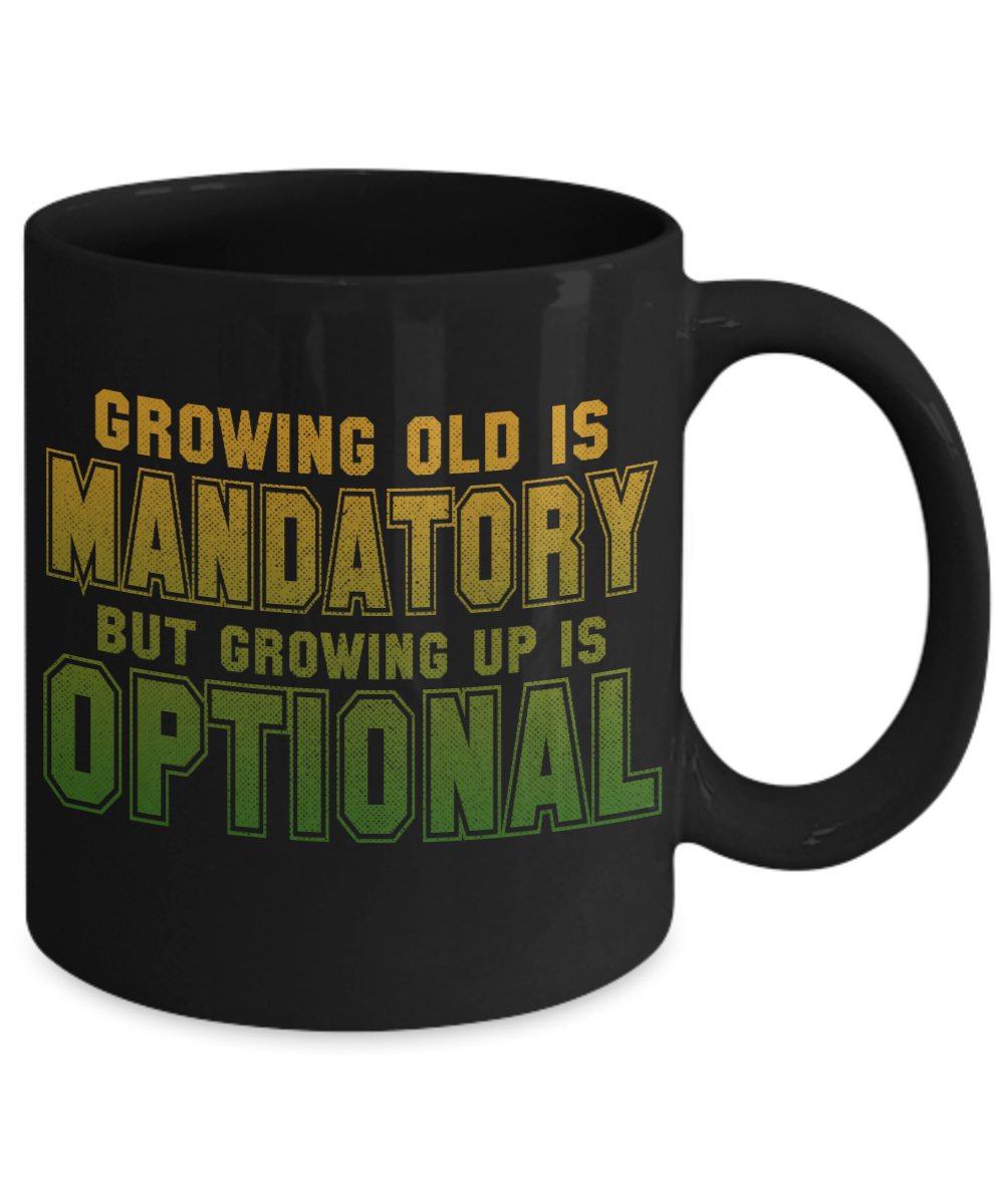Growing Old Is Mandatory But Growing Up Is Optional - Black Porcelain Coffee Mug 11 Oz Funny Quotes Coffee Mug