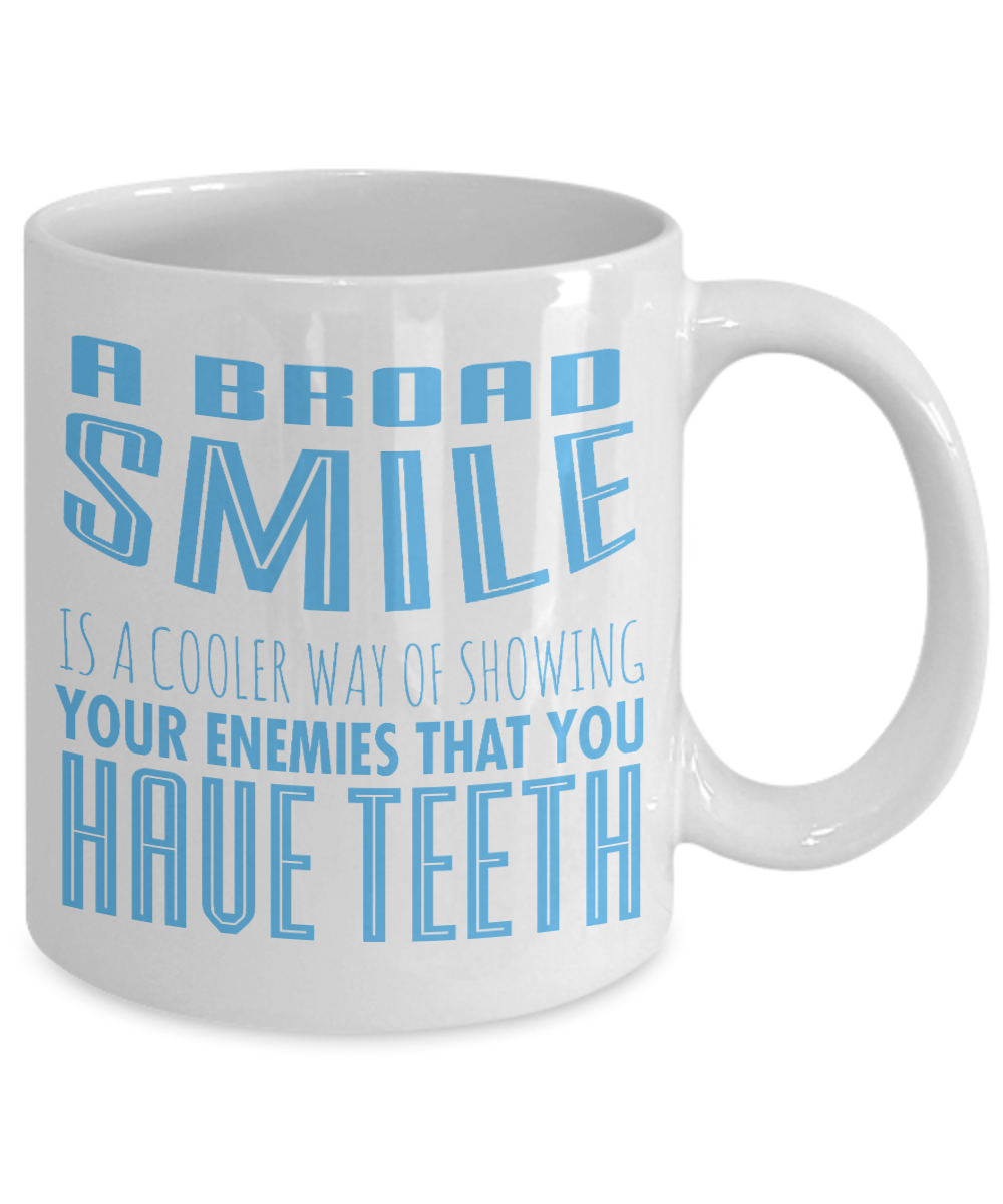 A Broad Smile Is A Cooler Way Of Showing Your Enemies That You Have Teeth- White Porcelain Coffee Mug 11 Oz Funny Quotes Coffee Mug