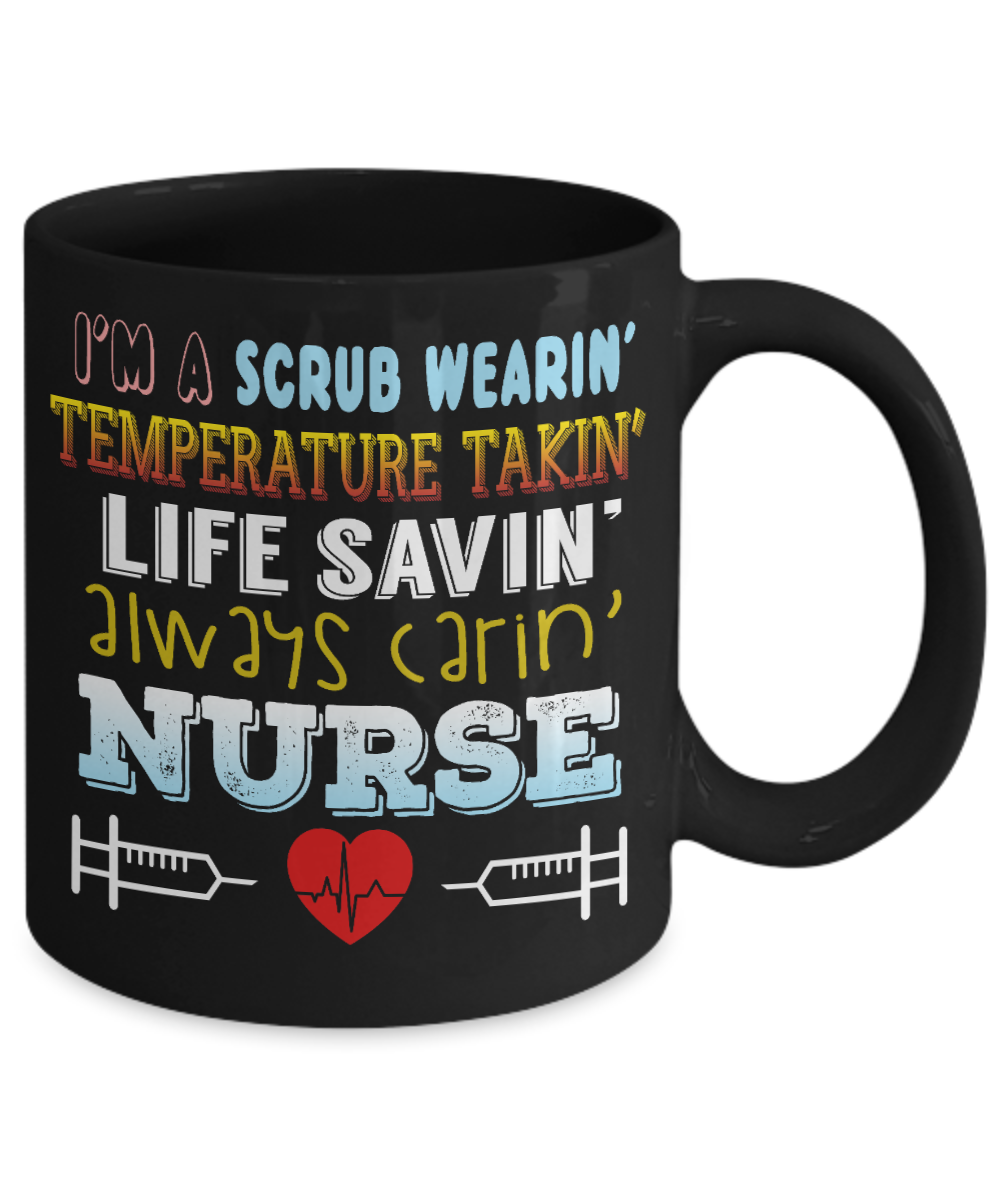 Nurse Appreciation Coffee Mug, I'm A scrub Wearin Temperature Takin Life Savin Always Carin Nurse-Black Porcelain Coffee Mug 11 oz