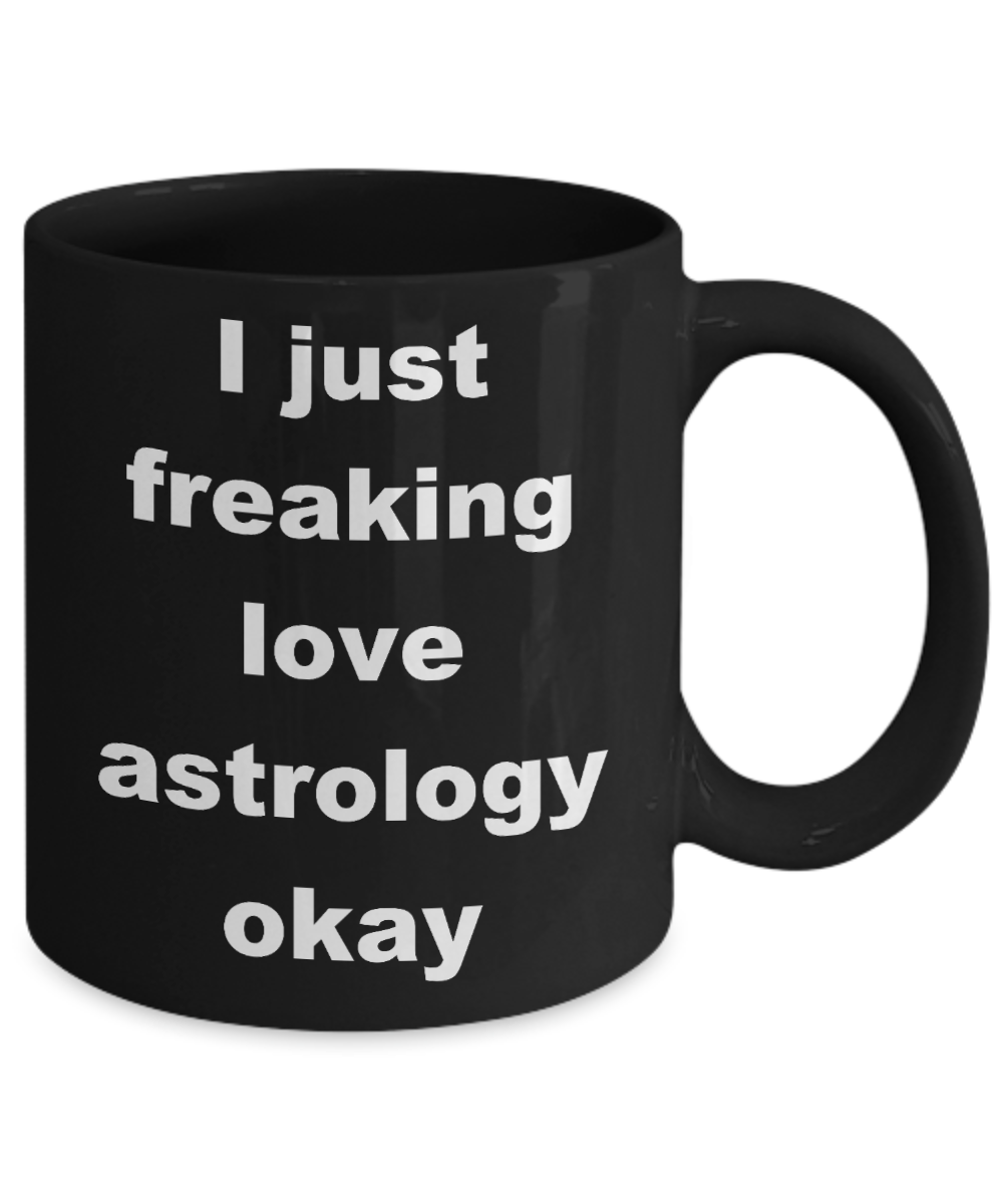 Astrology my passion Coffee mug, I just freaking love astrology-Black Coffee Mug 11 oz