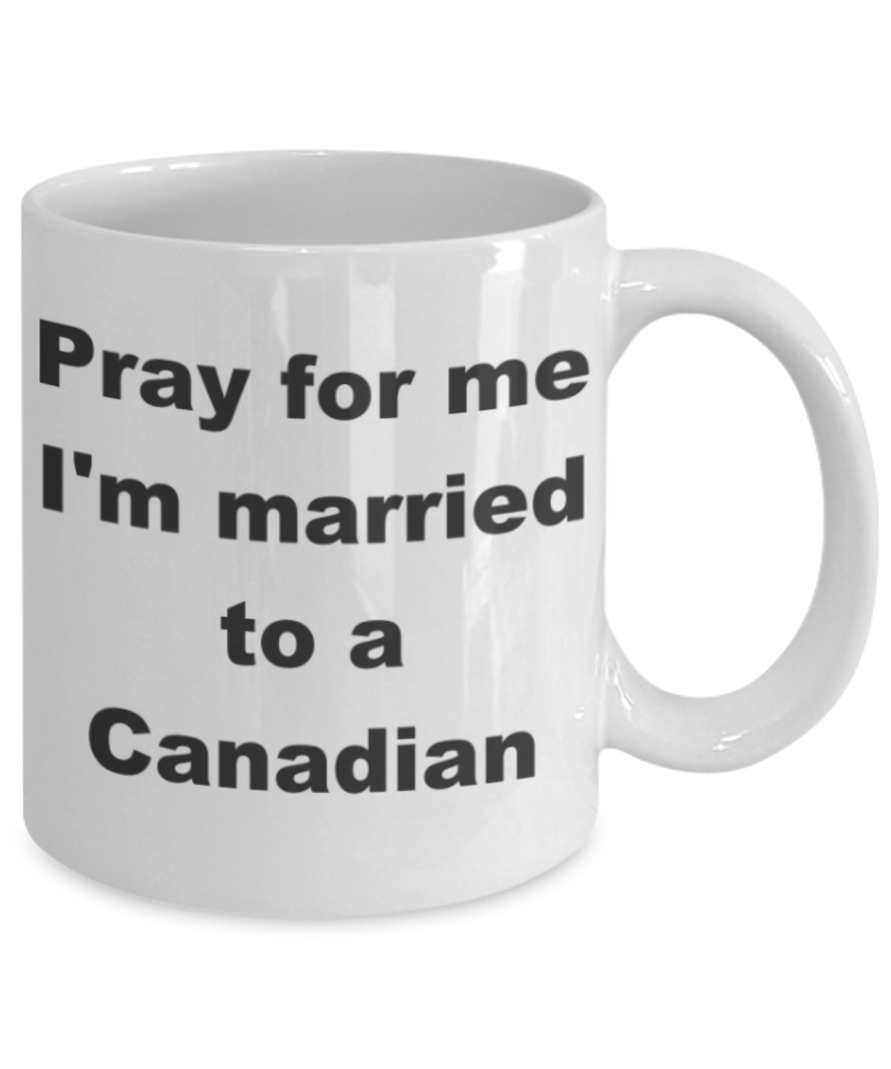 Pray for me I'm married to Canadian - White Porcelain Coffee 11 oz