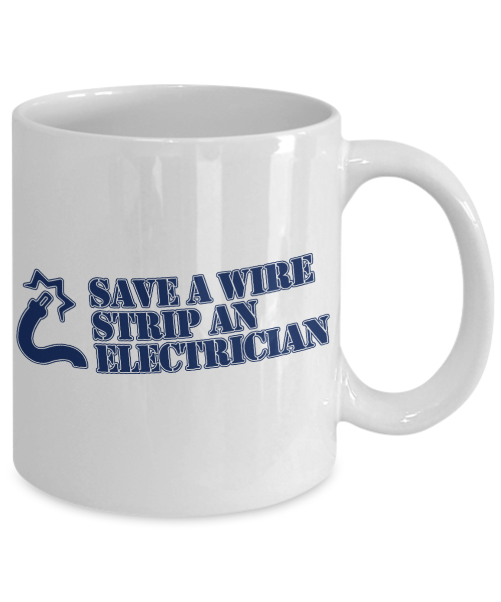 Electrician Gift Idea Coffee Mug, Save A Wire Strip An Electrician -White Porcelain Coffee Mug 11 For Father, Husband, Wife, Girlfriend, Electrician, Electrical Engineer, Wire Men