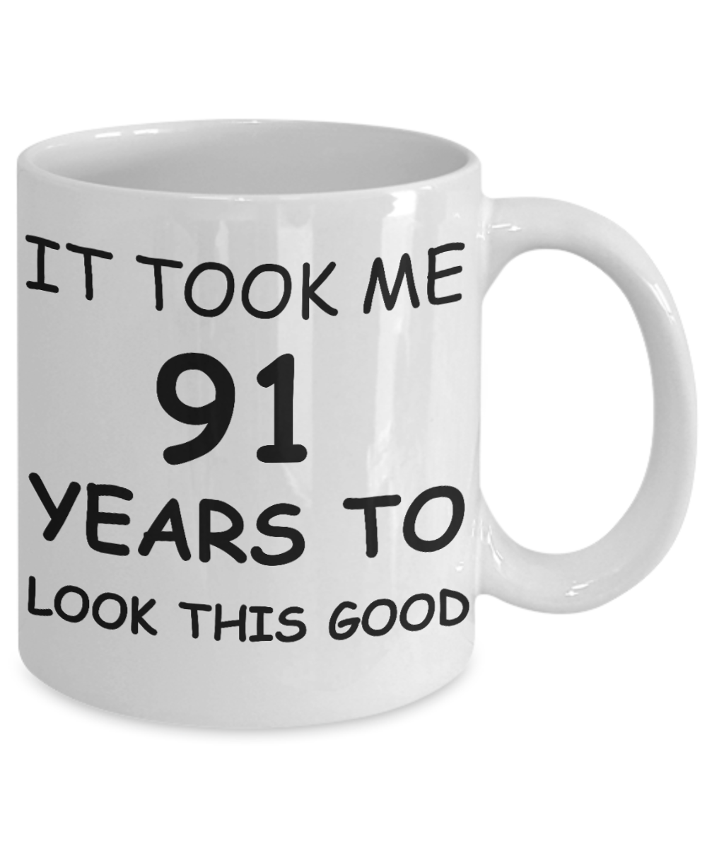 91st birthday gifts - It Took Me 91 Years To Look This Good - Best 91st Birthday Gifts for family Ceramic Cup White, Funny Mugs Gift Ideas 11 Oz