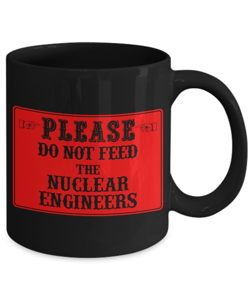 I Am An Engineer Gift Coffee Mug, Please Do Not Feed The Nuclear Engineers -Black Porcelain Coffee Mug 11 oz for Engineer, Engineering Student, Graduate, Nuclear Engineer