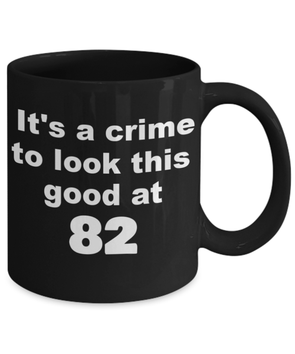 82nd birthday gift mug, It's a crime to look this good at 82 - Black Porcelain Coffee 11 oz