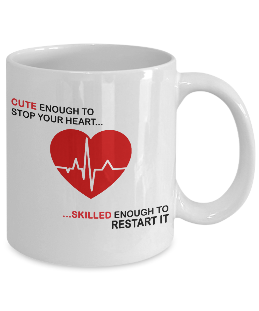 Nurse Appreciation Coffee Mug, Cute Enough To Stop Your Heart Skilled Enough To Restart It-White Porcelain Coffee Mug 11 oz