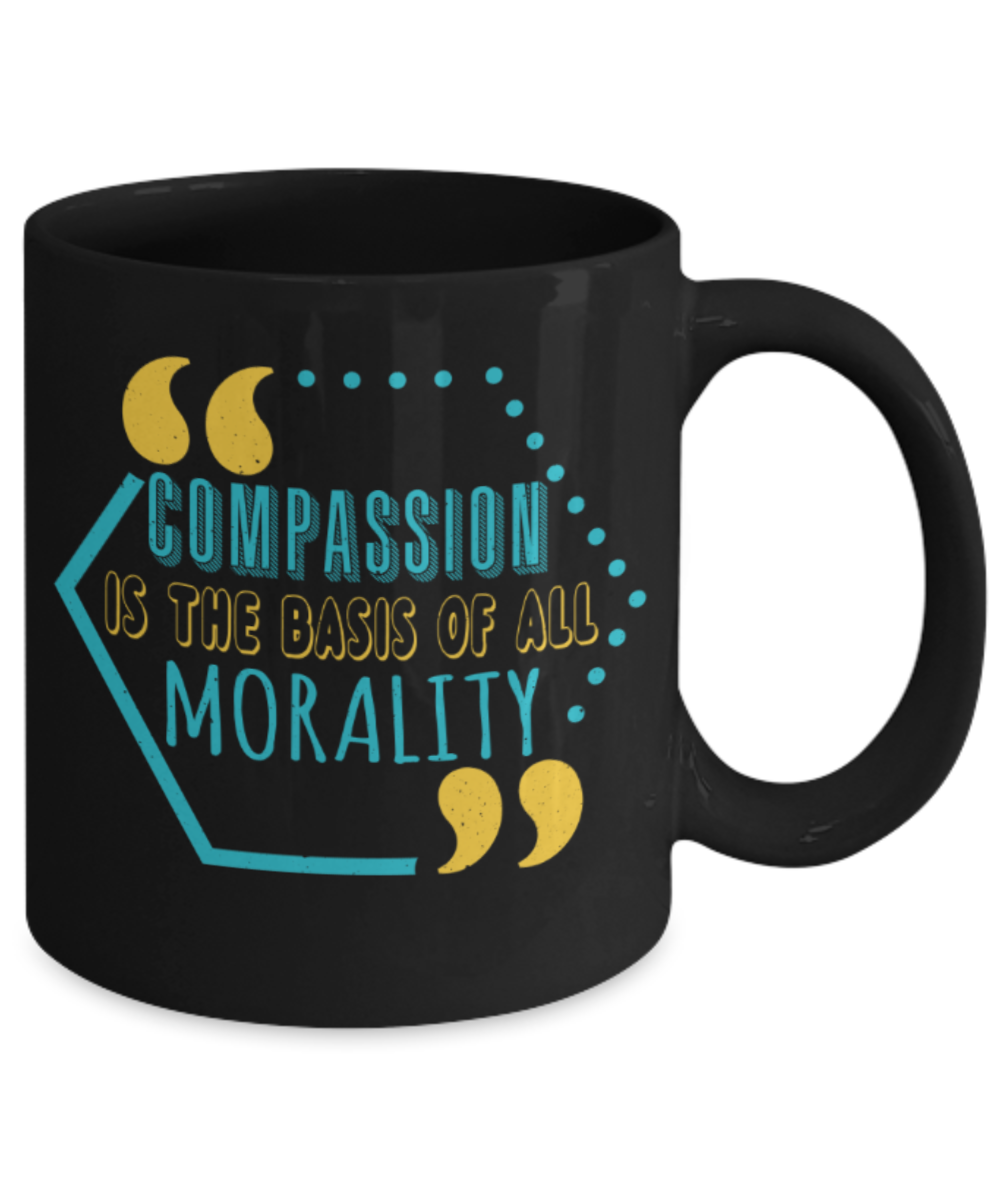Compassion is the basis of all morality - Funny Black Porcelain Coffee 11 oz