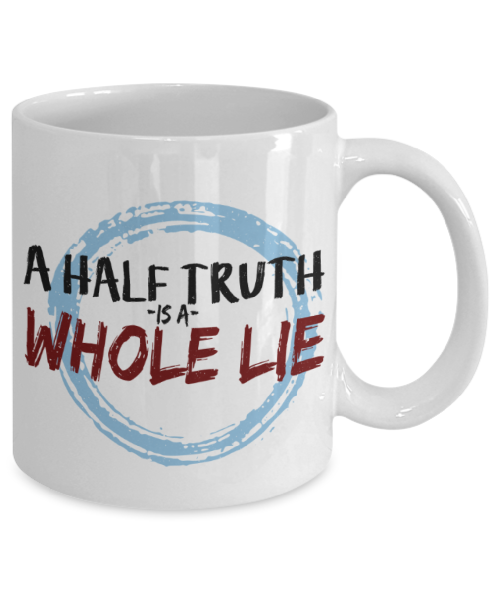 A half truth is a while lie - Funny White Porcelain Coffee 11 oz