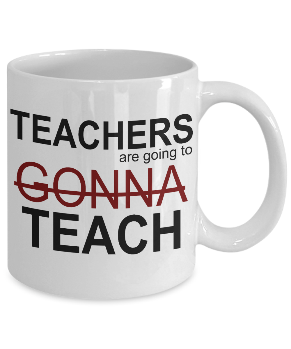Teacher Coffee Mug,Teachers Are Going To Gonna Teach-White Porcelain Coffee Mug 11 oz For Teacher, Student, Mom,Dad