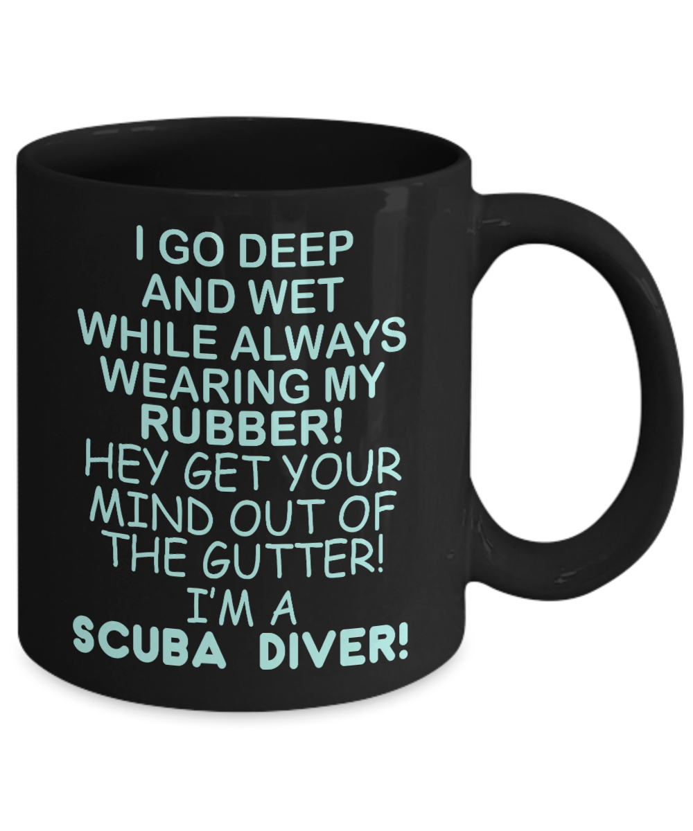 Scuba Diver Coffee Mug, I Go Deep And Wet While Always Wearing MY Rubber-Black Porcelain Coffee Mug 11 oz for scuba, diver, surfing,swimmer