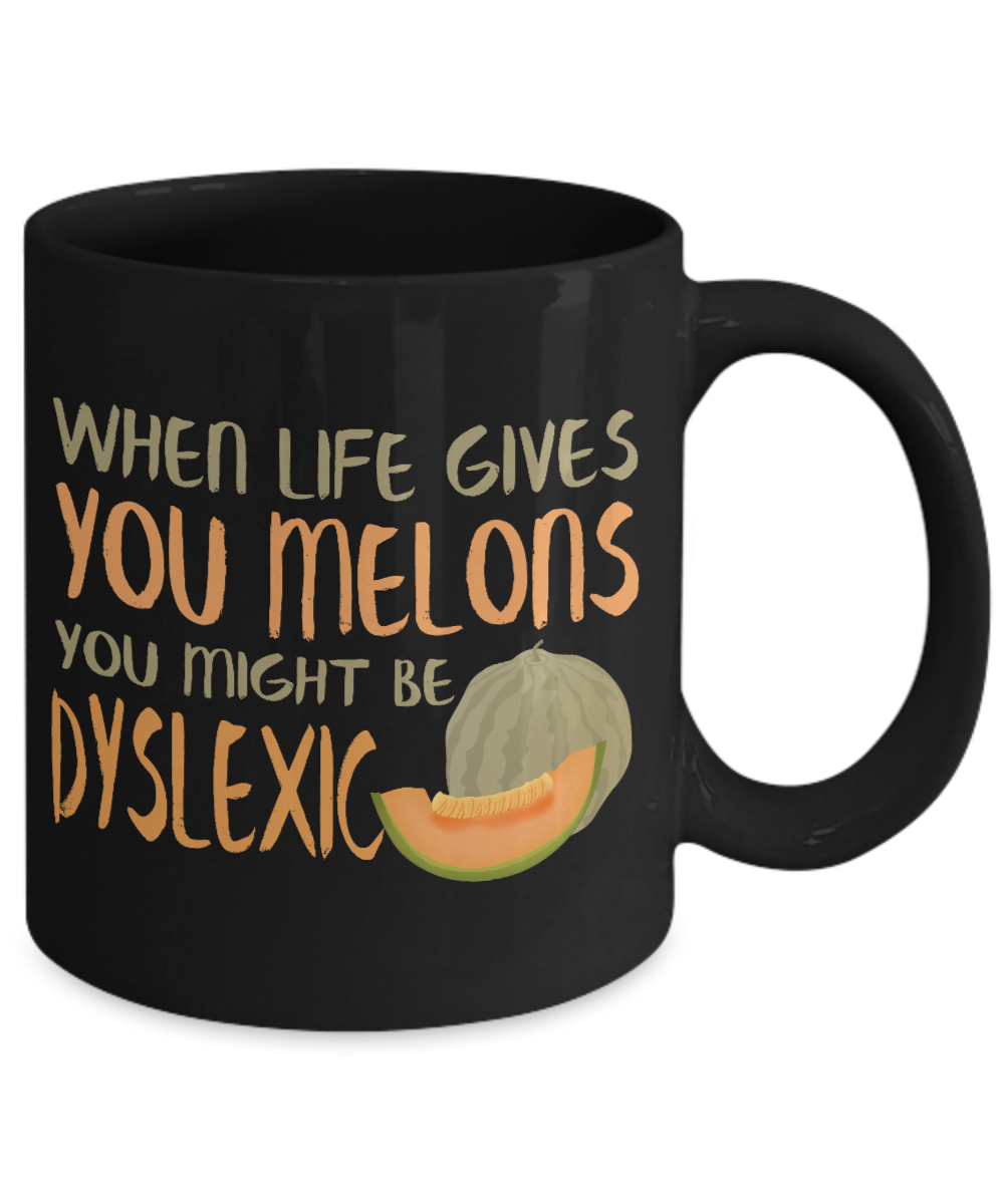 When Life Gives You Melons You Might Be Dyslexic- Black Porcelain Coffee Mug 11 Oz Funny Quotes Coffee Mug