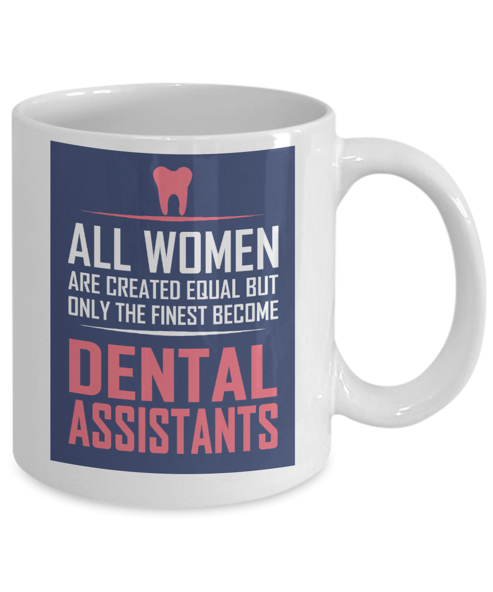 Dental Assistant Gift Coffee Mug,Only Finest Women Become Dental Assistant-White Porcelain Coffee Mug 11 oz For Dentist, Doctor, Dental Student, Medical, Graduate