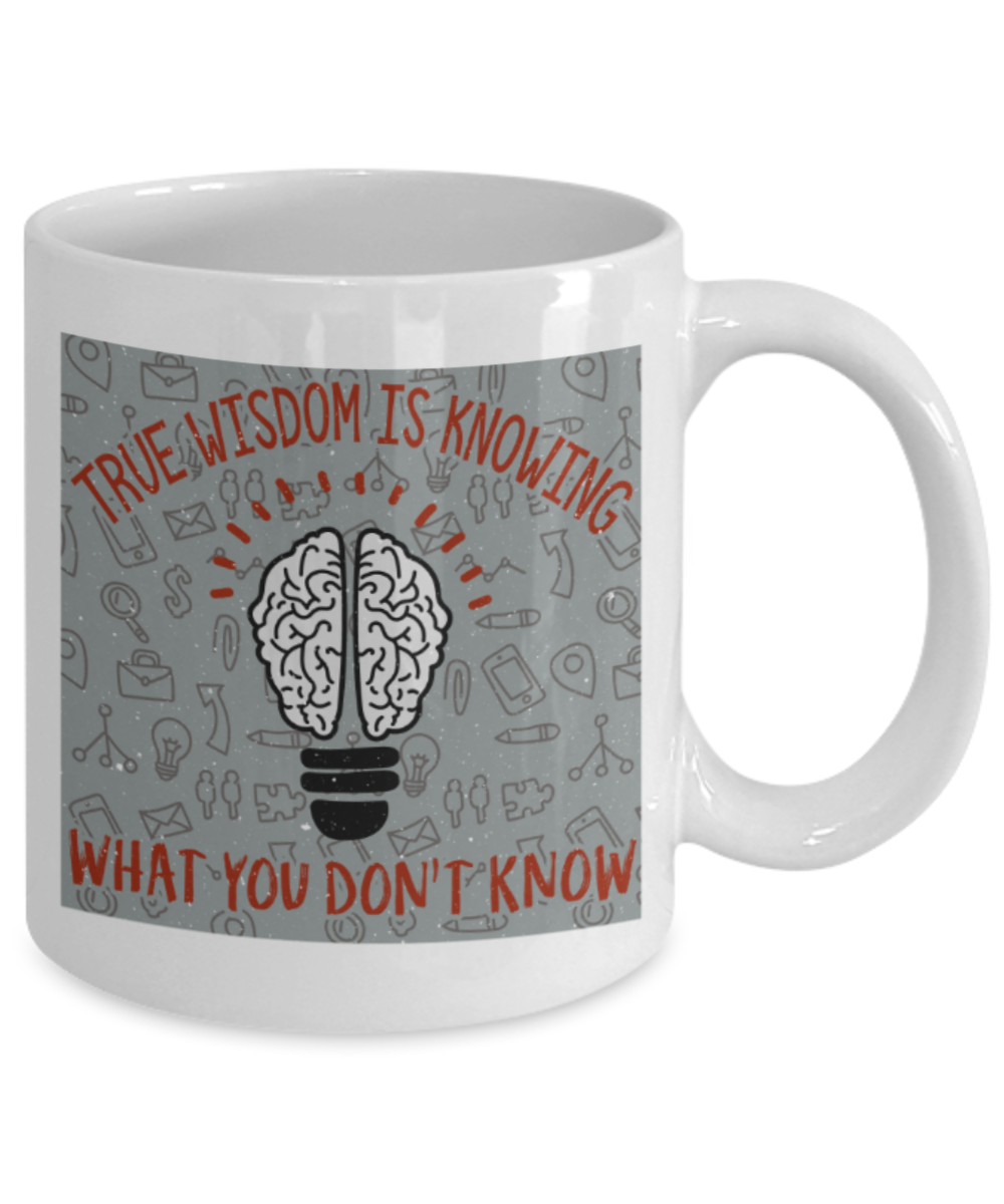 True wisdom is knowing what you don't know - Funny White Porcelain Coffee 11 oz