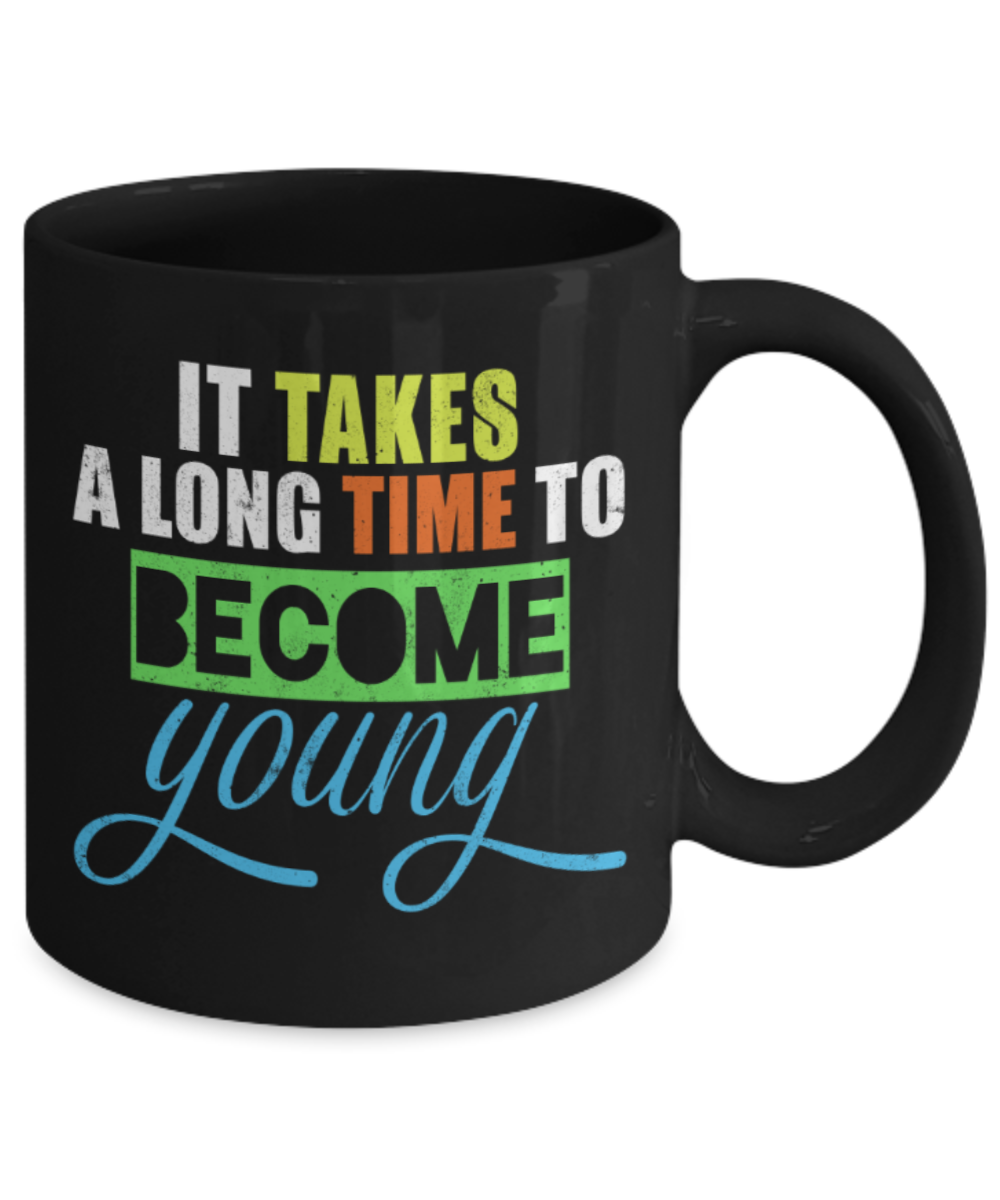 It takes a long time to become young - Funny Black Porcelain Coffee 11 oz