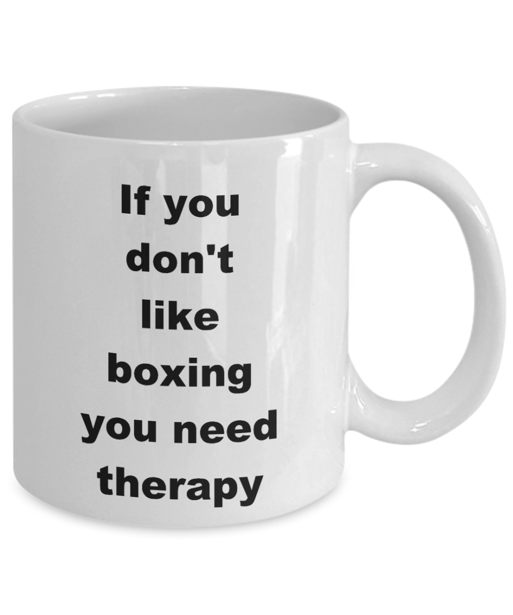 Boxing mug, If you dont like boxing you need therapy-White Coffee Mug 11 oz