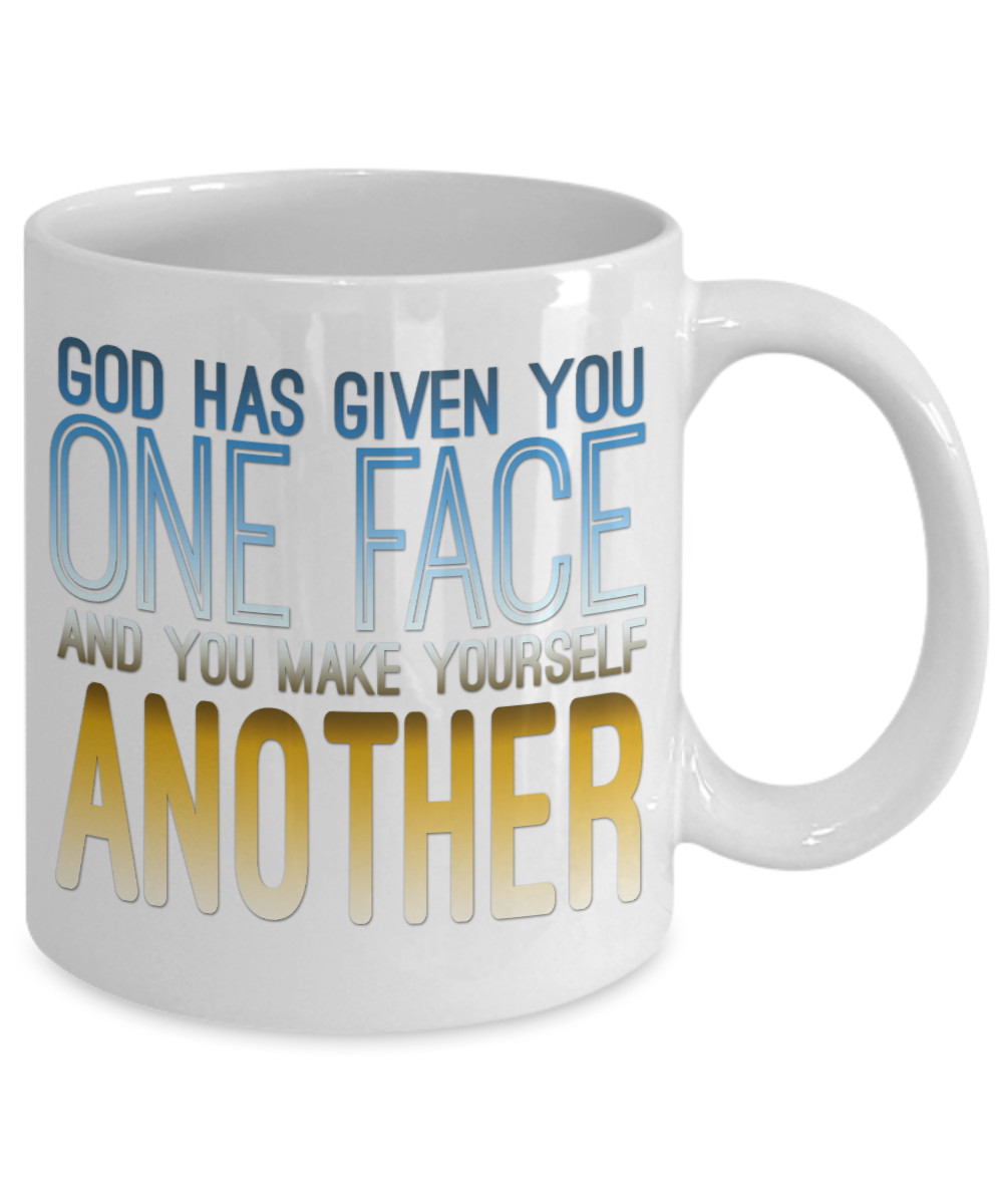 God Has Given You One Face And You Make Yourself Another-White Porcelain Coffee Mug 11 Oz Funny Quotes Coffee Mug