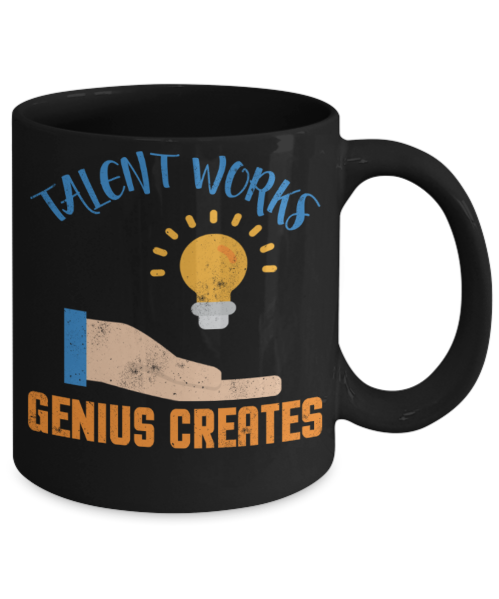 Talent works Genius Creates - Funny Black Porcelain Coffee 11 oz