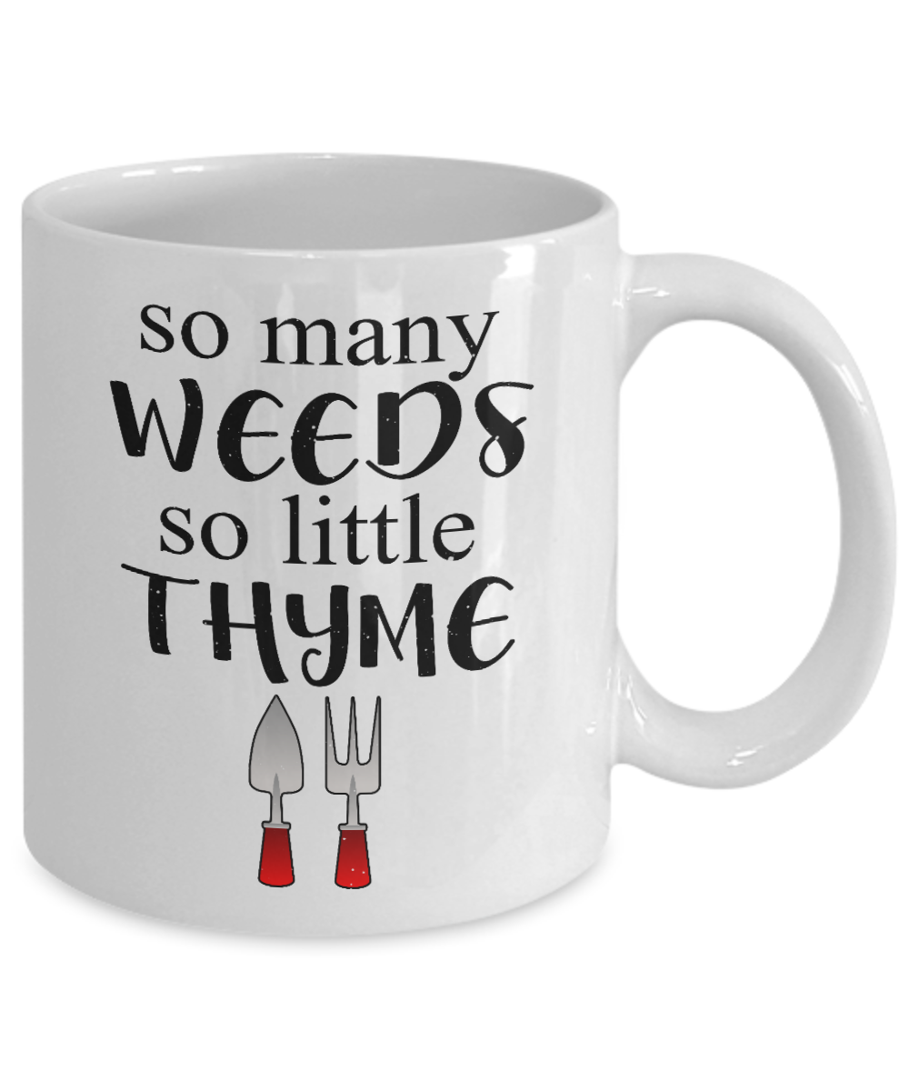Gardening Love Coffee Mug, So Many Weeds So Little Thyme-White Porcelain Coffee Mug 11 oz for Gardening , love,Gardener, Mom,Grandma, Dad