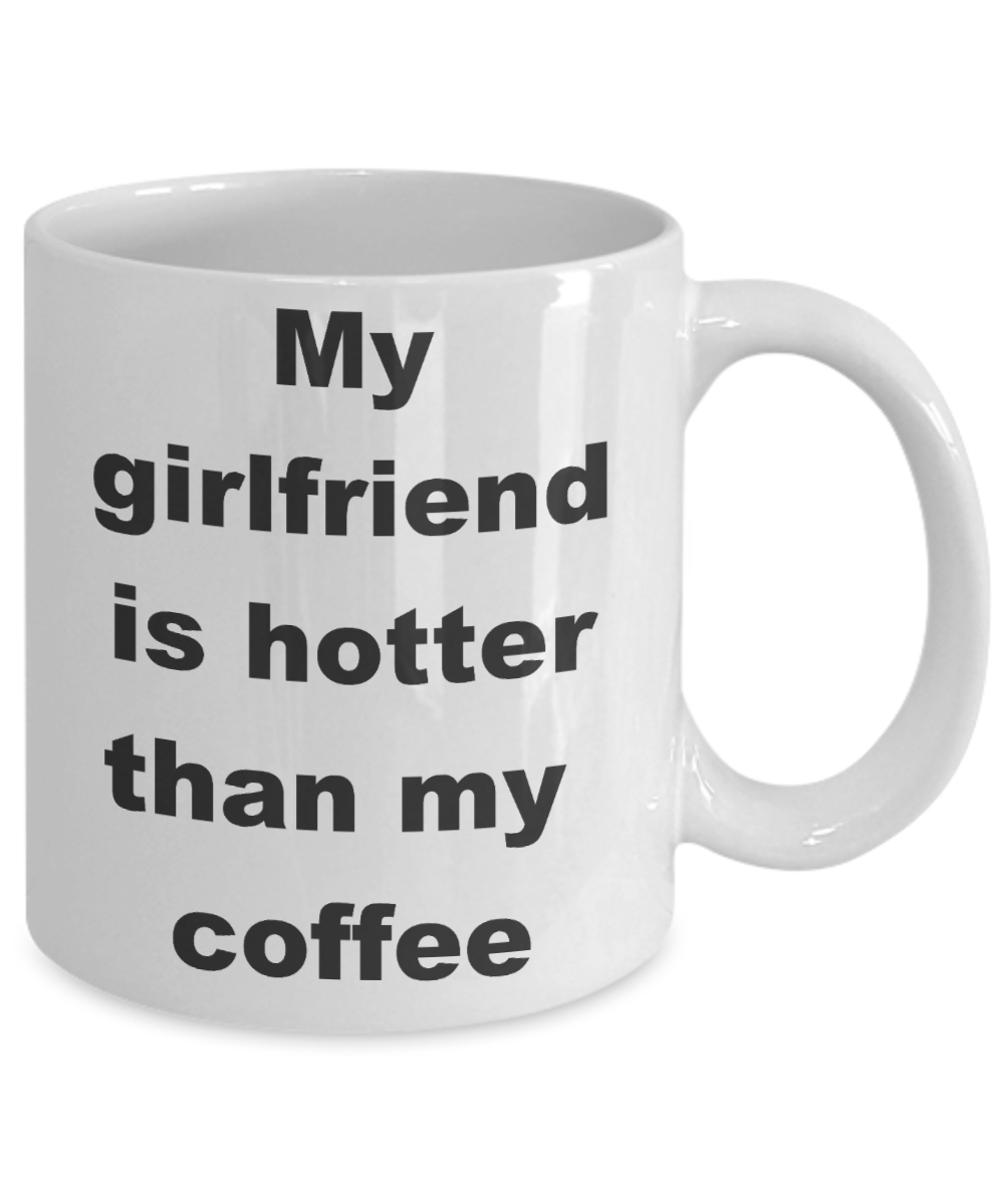 My girlfriend is hotter than my coffee mug - My girlfriend is hotter than my coffee - White Porcelain Coffee Cup,Premium 11 oz Funny Mugs White coffee cup Gifts Ideas