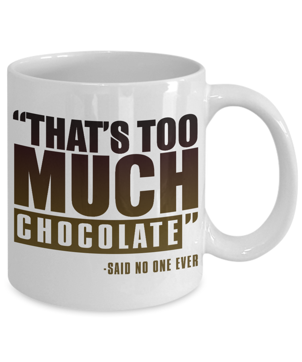 Chocolate Lover Coffee Mug, That's Too Much Chocolate-Said No One ever-White Porcelain Coffee Mug 11 oz For Chocolate Lover, Kids,Teens,Women,men