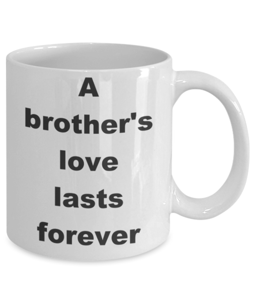 A brother's love lasts forever - White Porcelain Coffee 11 oz