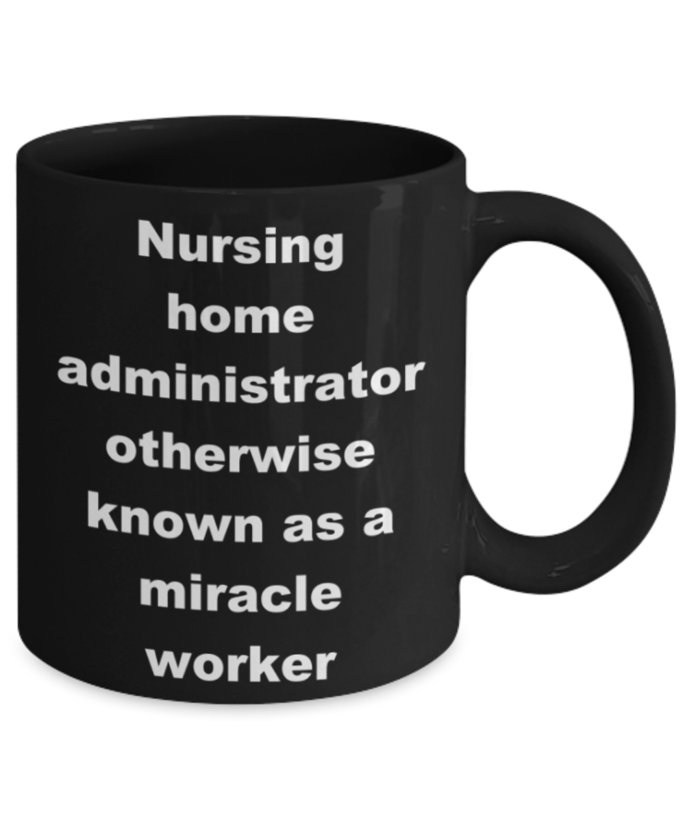 Nursing home administrator otherwise known as a miracle worker - Black Porcelain Coffee 11 oz