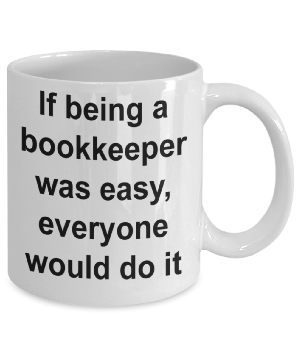 Bookkeeping lovers gifts mugs, If being bookkeeper was easy, everyone would do it - Funny White Porcelain Coffee Mug Cute Ceramic Cup 11 oz