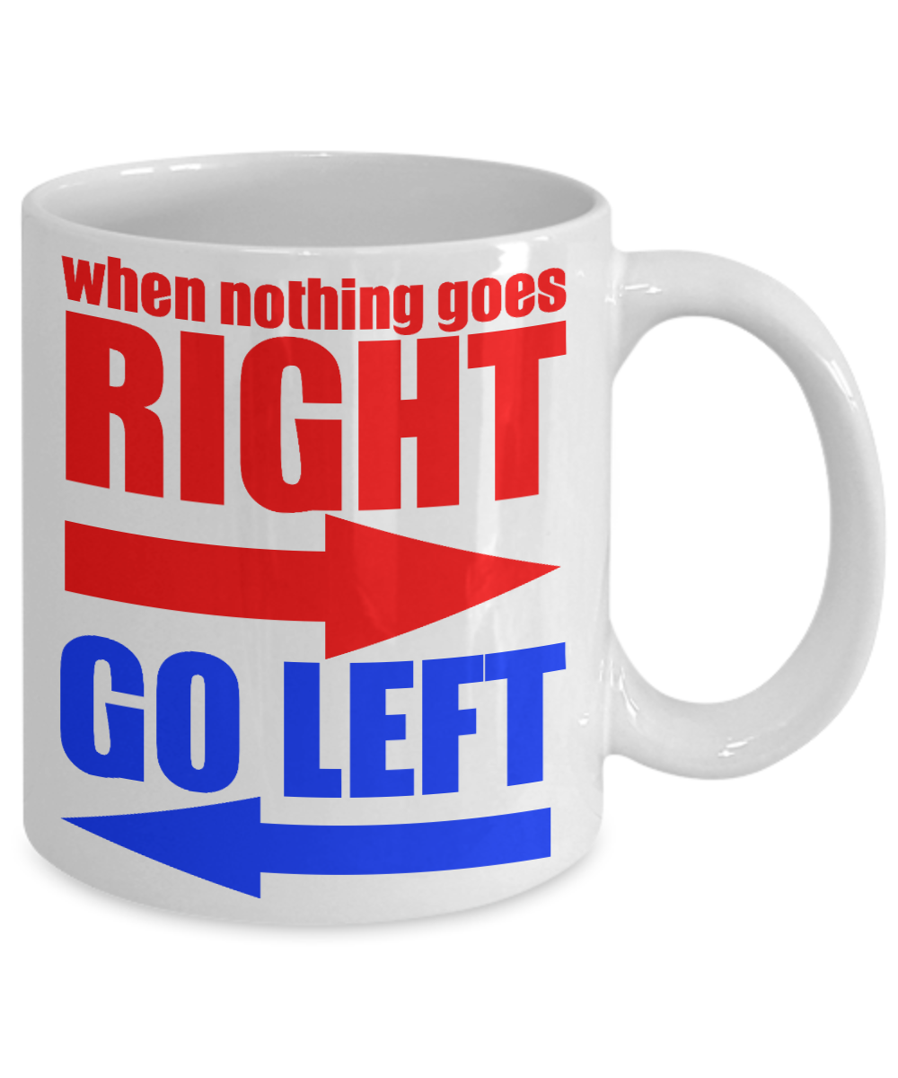 When Nothing Goes Right Go Left- White Porcelain Coffee Mug 11 Oz Funny Quotes Coffee Mug