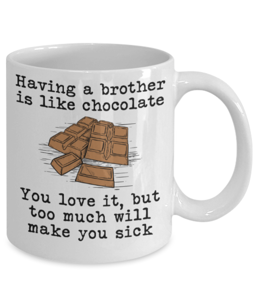 Brother sister design studio gift mug - Having a Brother is like chocolate, You love it but too much wil make you sick - Funny White Porcelain Coffee Mug Cute Ceramic Cup 11 oz