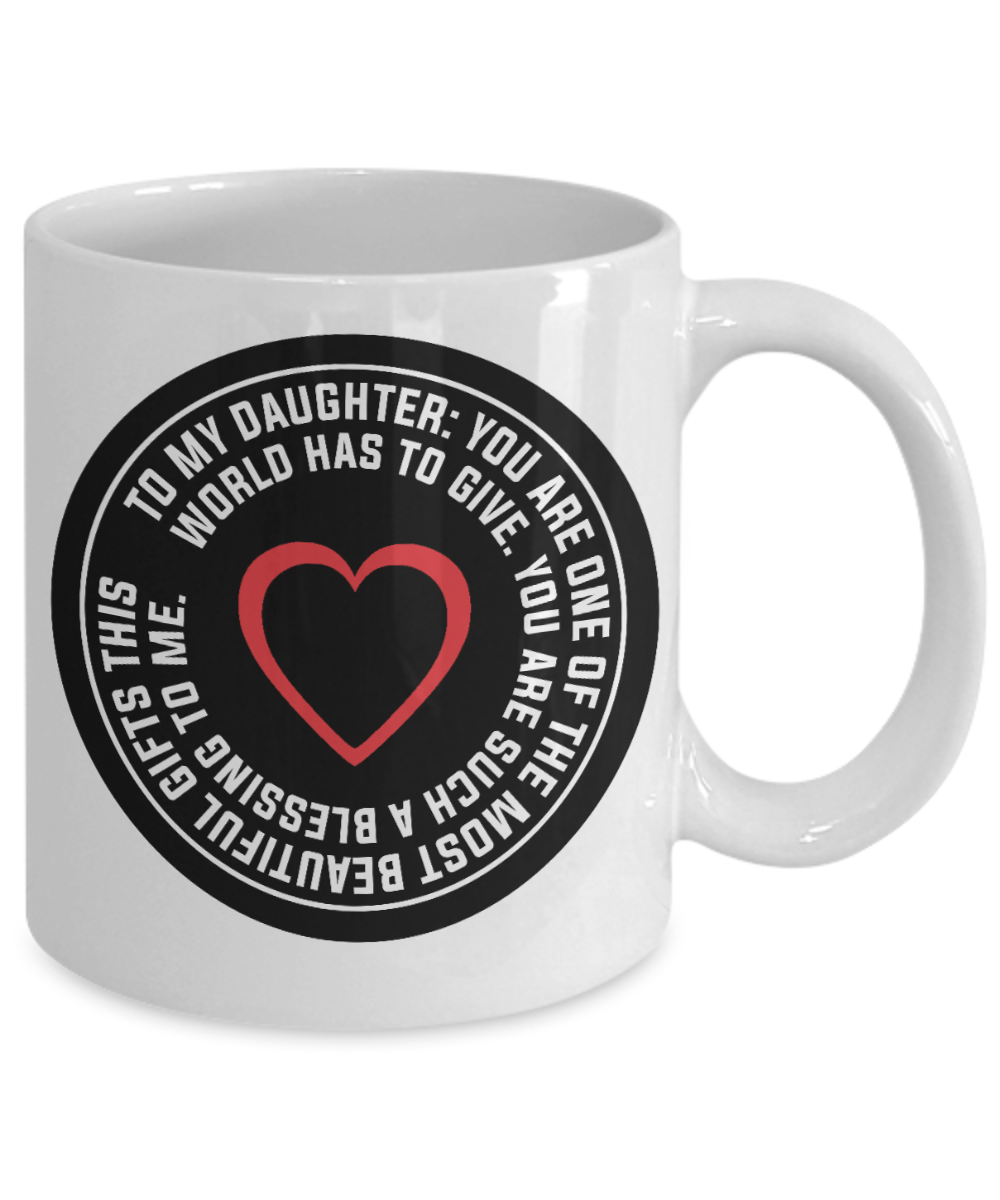 To my Daughter, You are one of the most beautiful gifts - Funny White Porcelain Coffee Mug Cute Ceramic Cup 11 oz