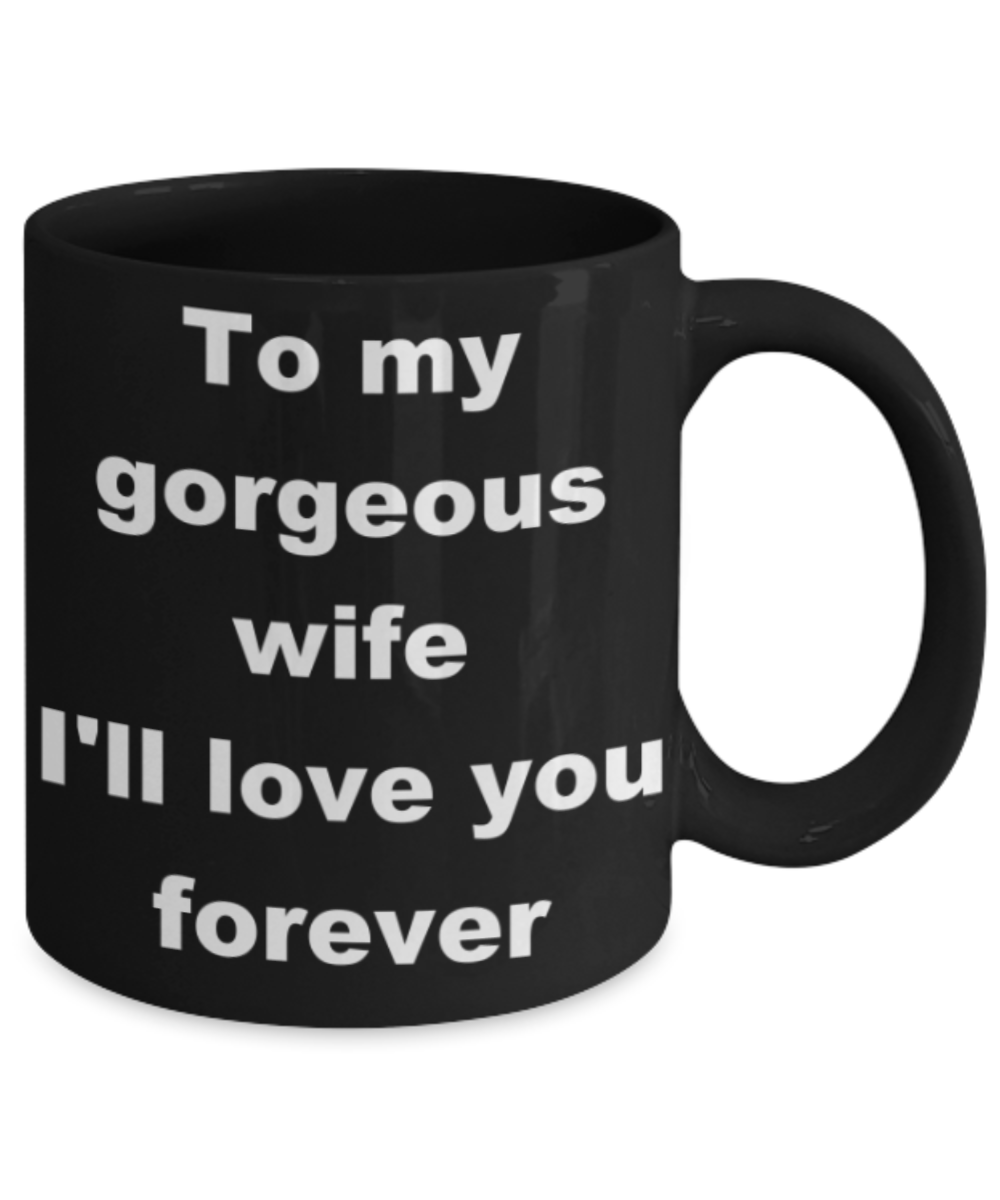 To my gorgeous wife I'll love you forever - Black Porcelain Coffee 11 oz