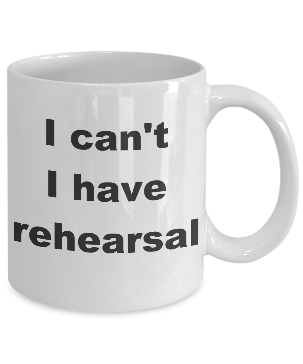 Actor Coffee mug,I can't I have rehearsal-White Coffee Mug 11 oz