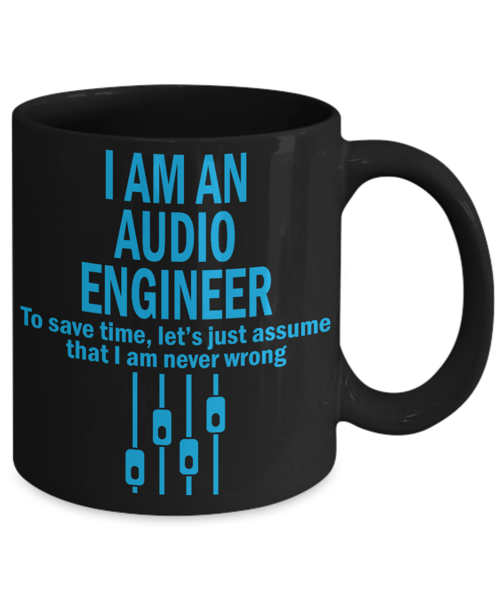 I Am An Engineer Gift Coffee Mug, I Am An Audio Engineer, I Am Never Wrong -Black Porcelain Coffee Mug 11 oz For Engineer, Engineering Student, Graduate, Audio Engineer, Sound Engineer, Gift