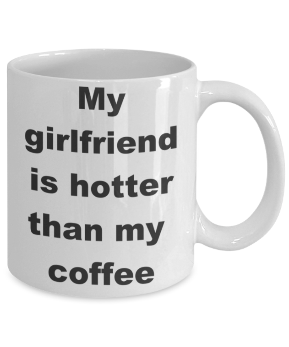 My girlfriend is hotter than my coffee - White Porcelain Coffee 11 oz