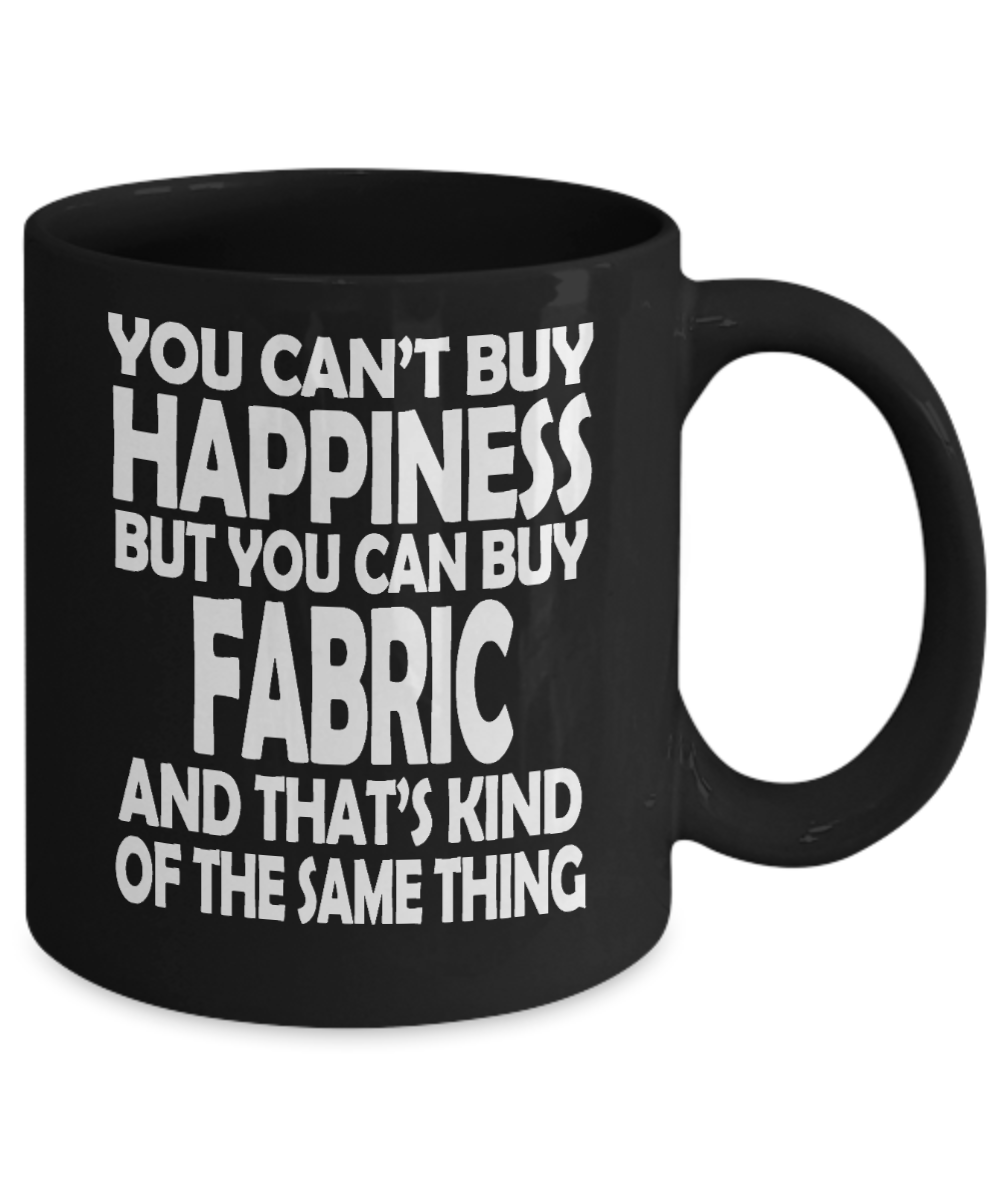 Sewing Mother Gift Coffee mug, You Can't Buy Happiness But You Can Buy Fabric And That's Kind Of Same Thing-Black Porcelain Coffee Mug 11 oz Mothers Day, Christmas,Birthday, Gift