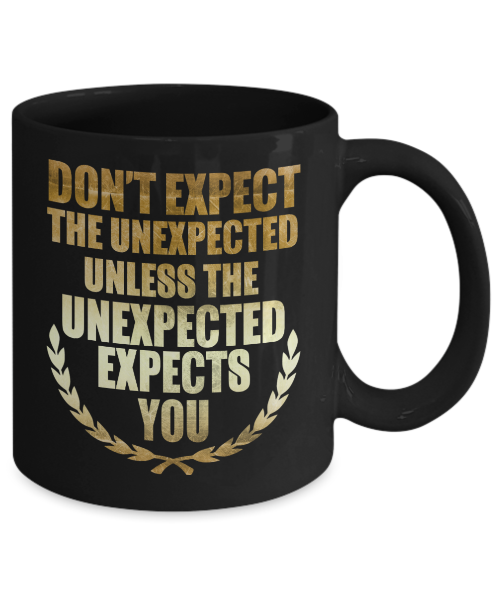 Don't Expect The Unexpected Unless The Unexpected Expects You- Black Porcelain Coffee Mug 11 Oz Funny Quotes Coffee Mug