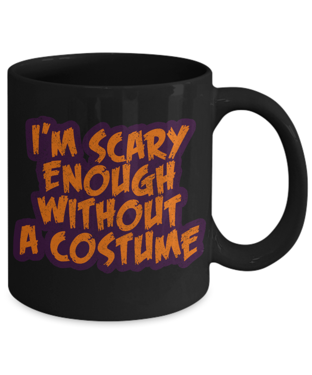 Halloween Coffee Mug, I'm Scary Enough Without A Costume- Black Porcelain Coffee Mug 11 Oz For Halloween