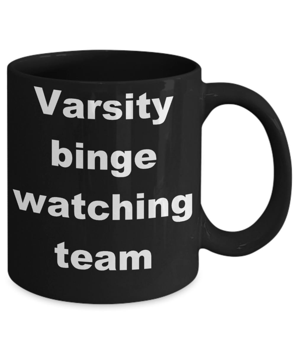 Television - Varsity binge watching team - Black Porcelain Coffee Cup,Premium 11 oz Funny Mugs Black coffee cup Gifts Ideas