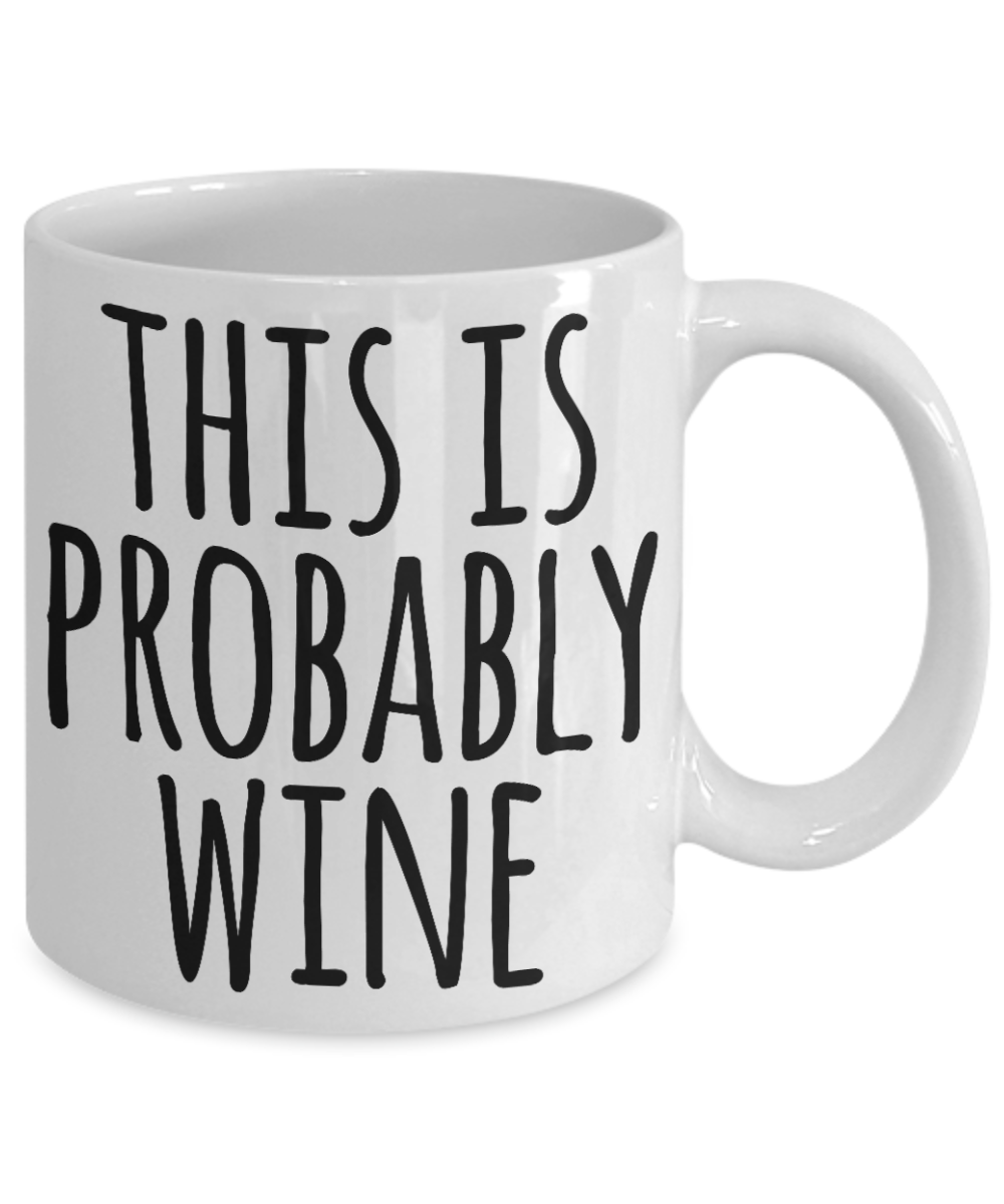 Wine Lovers mugs, This is probably Wine - White Coffee Mug Tea Cup 11 oz Gift