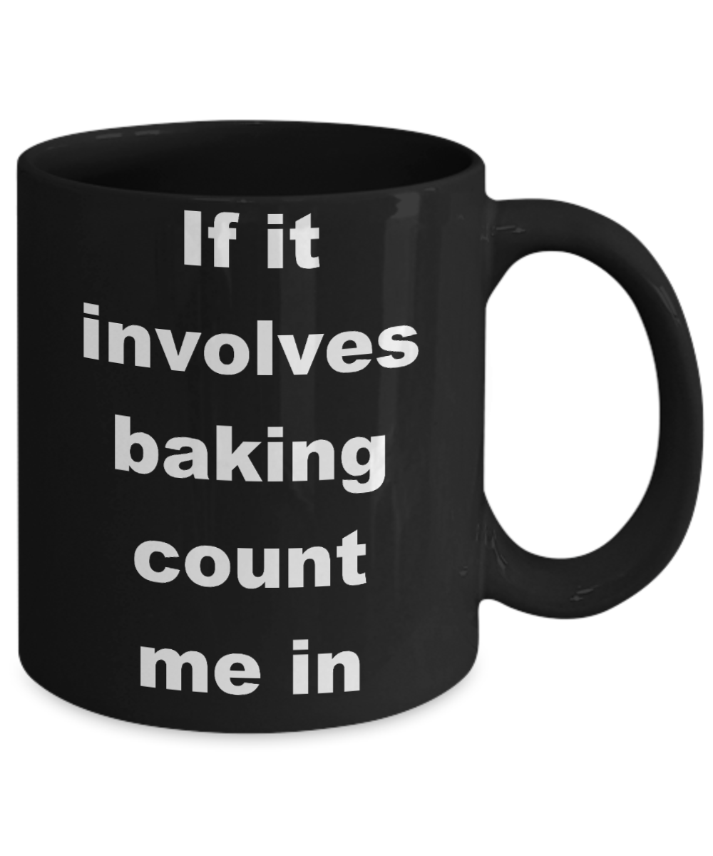 Baker Coffee mug, If it involves baking count me in- Black Coffee Mug 11 oz