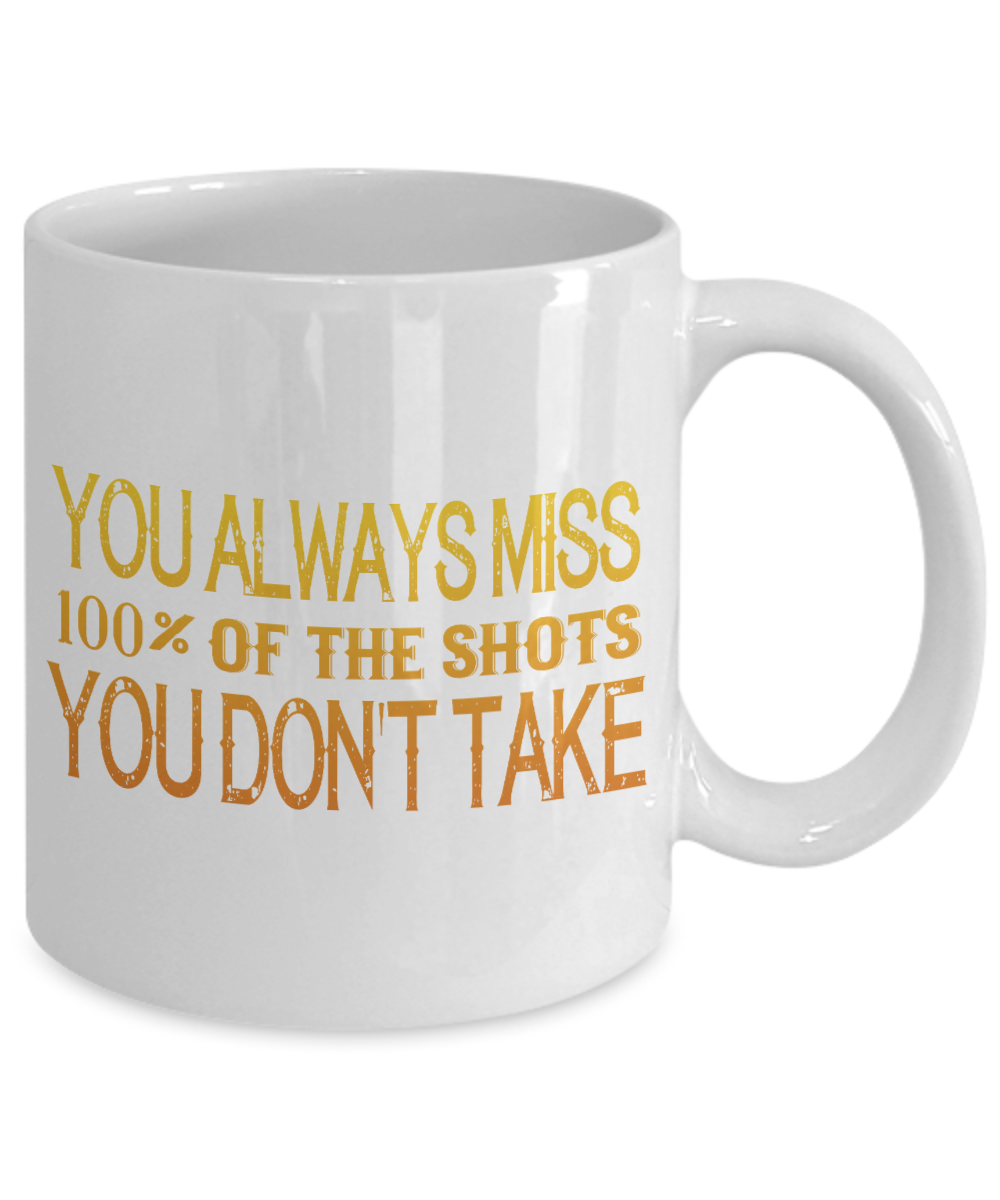 You Always Miss 100 Percent Of The Shots You Don't Take-White Porcelain Coffee Mug 11 Oz Funny Quotes Coffee Mug