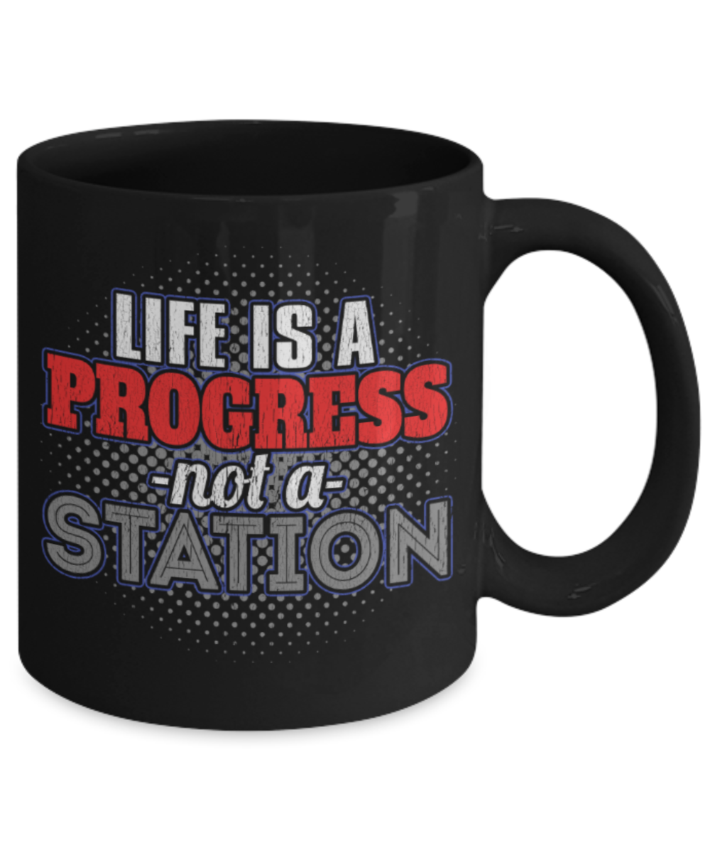 Life is a progress not a station - Funny Black Porcelain Coffee 11 oz